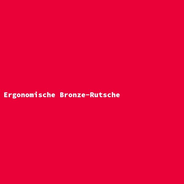 Ergonomische Bronze-Rutsche