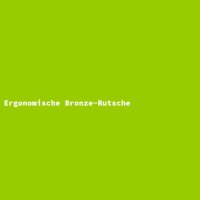 Ergonomische Bronze-Rutsche