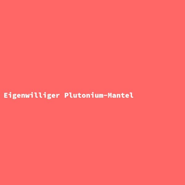 Eigenwilliger Plutonium-Mantel