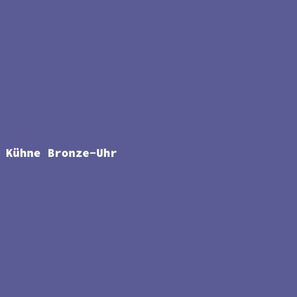 K&uuml;hne Bronze-Uhr