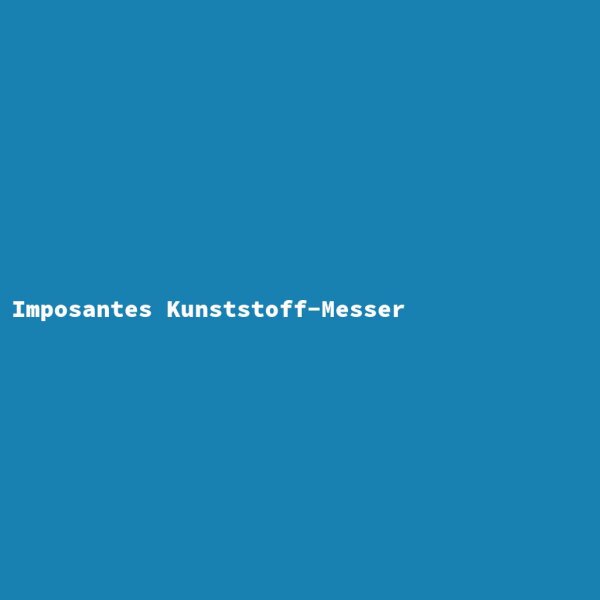 Imposantes Kunststoff-Messer