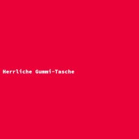 Herrliche Gummi-Tasche