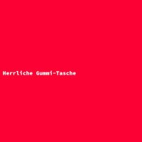 Herrliche Gummi-Tasche