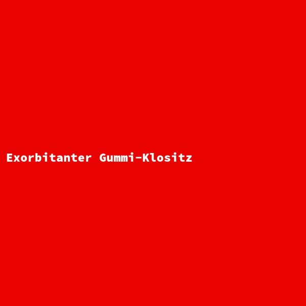 Exorbitanter Gummi-Klositz