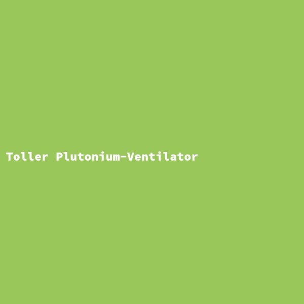 Toller Plutonium-Ventilator
