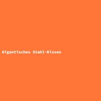 Gigantisches Stahl-Kissen