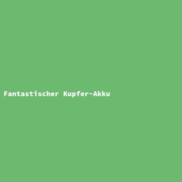 Fantastischer Kupfer-Akku