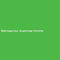 &Uuml;berteuertes Aluminium-Telefon