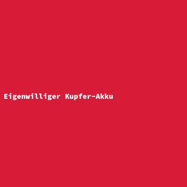 Eigenwilliger Kupfer-Akku