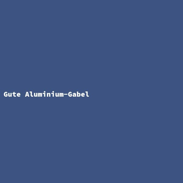 Gute Aluminium-Gabel