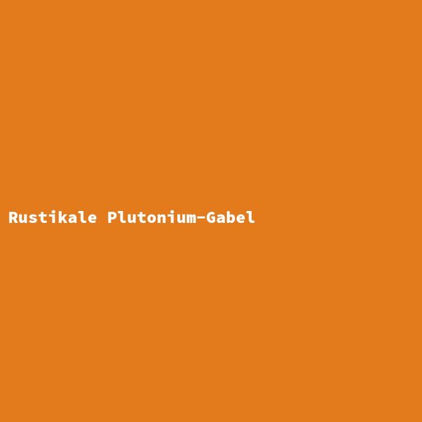 Rustikale Plutonium-Gabel